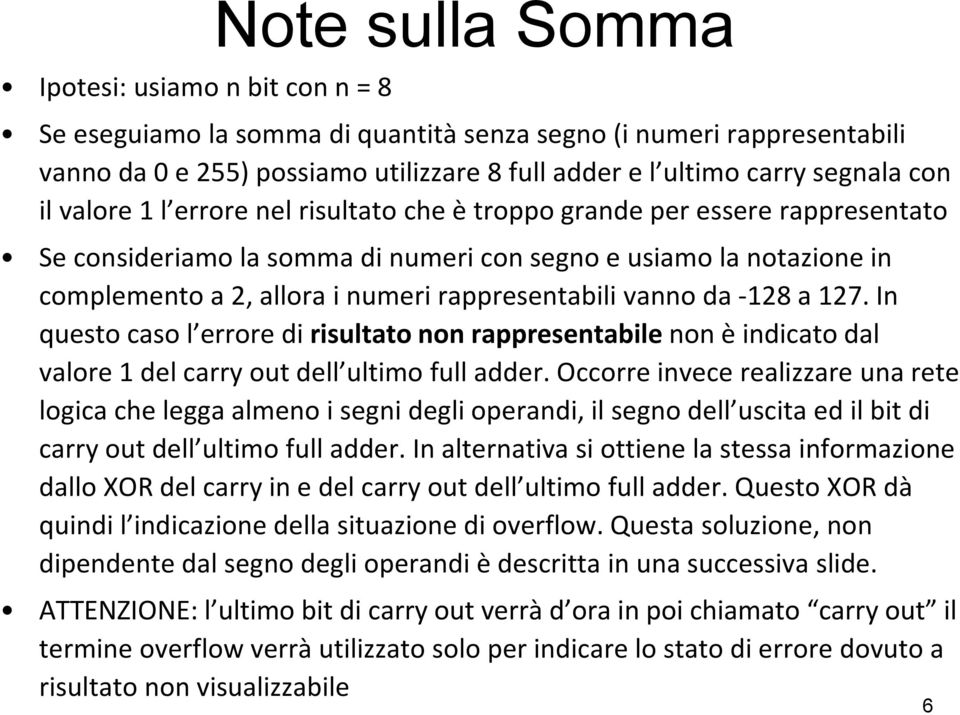 rappresentabili vanno da -28 a 27. In questo caso l errore di risultato non rappresentabile non è indicato dal valore del carry out dell ultimo full adder.