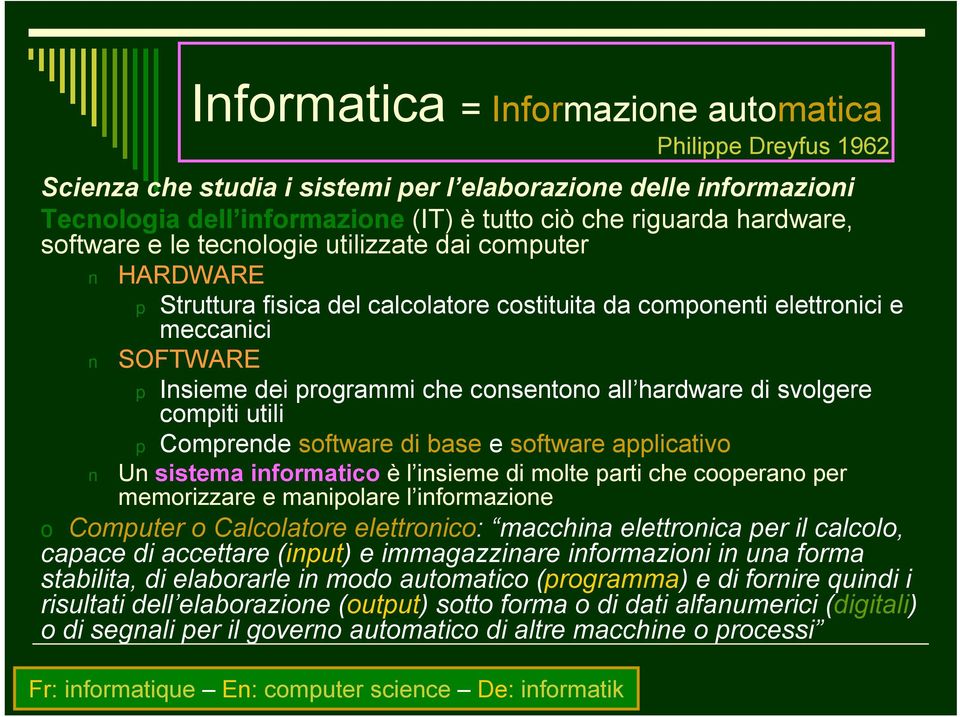 hardware di svolgere compiti utili p Comprende software di base e software applicativo Un sistema informatico èl insieme di molte parti che cooperano per memorizzare e manipolare l informazione o