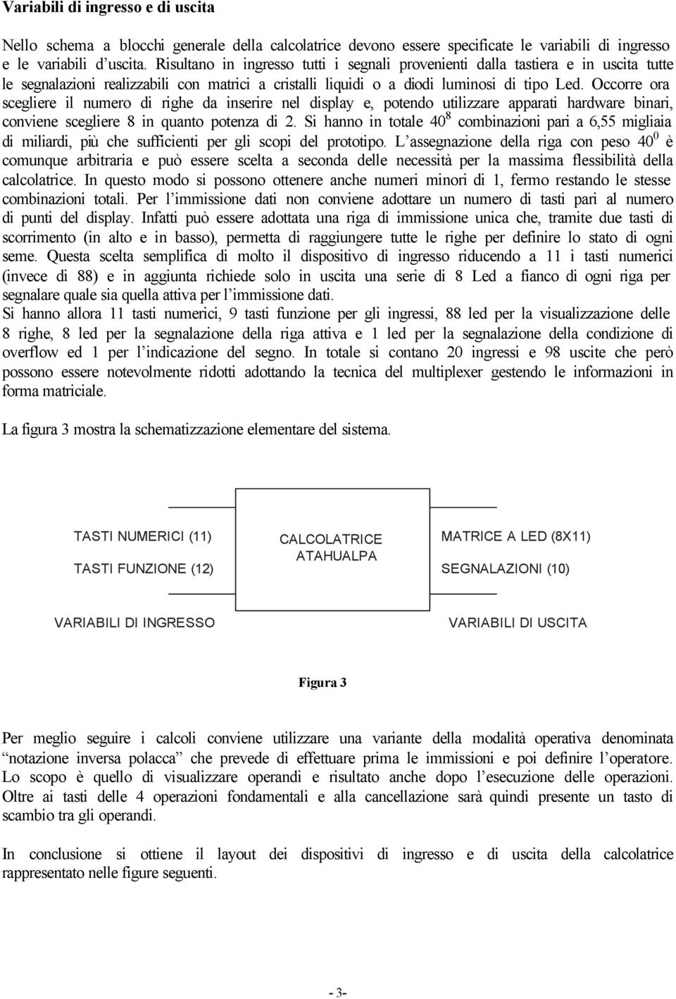 Occorre ora scegliere il numero di righe da inserire nel display e, potendo utilizzare apparati hardware binari, conviene scegliere 8 in quanto potenza di 2.