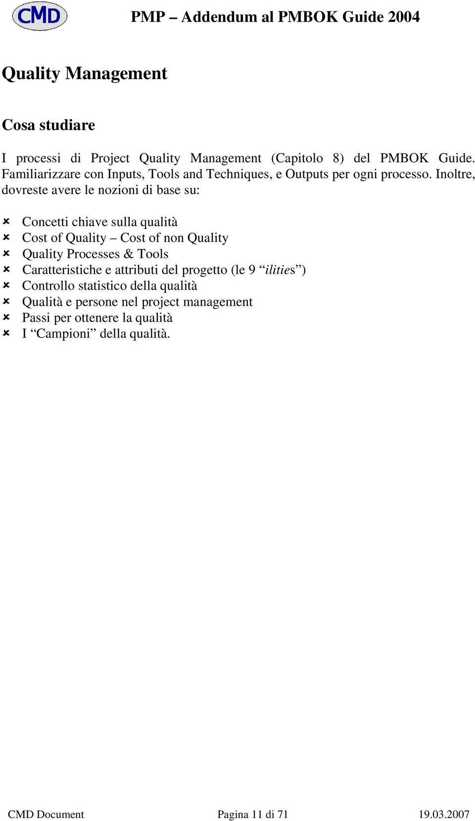 Inoltre, dovreste avere le nozioni di base su: Concetti chiave sulla qualità Cost of Quality Cost of non Quality Quality Processes &