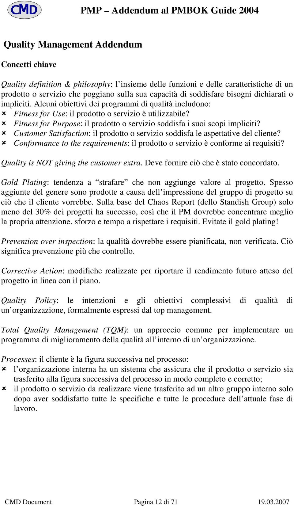 Fitness for Purpose: il prodotto o servizio soddisfa i suoi scopi impliciti? Customer Satisfaction: il prodotto o servizio soddisfa le aspettative del cliente?