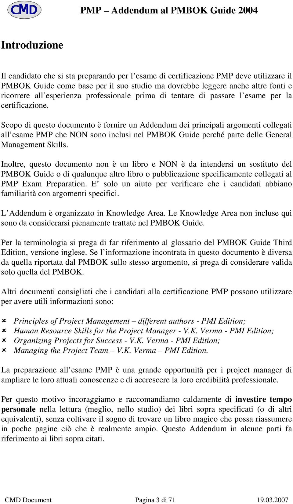 Scopo di questo documento è fornire un Addendum dei principali argomenti collegati all esame PMP che NON sono inclusi nel PMBOK Guide perché parte delle General Management Skills.