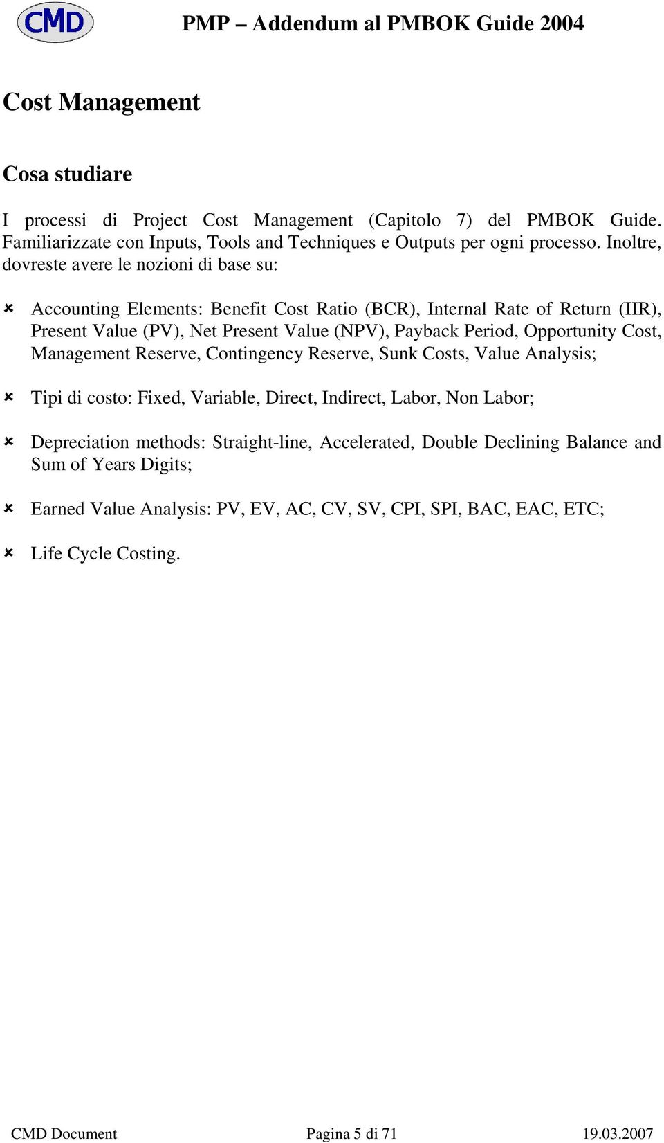 Opportunity Cost, Management Reserve, Contingency Reserve, Sunk Costs, Value Analysis; Tipi di costo: Fixed, Variable, Direct, Indirect, Labor, Non Labor; Depreciation methods: