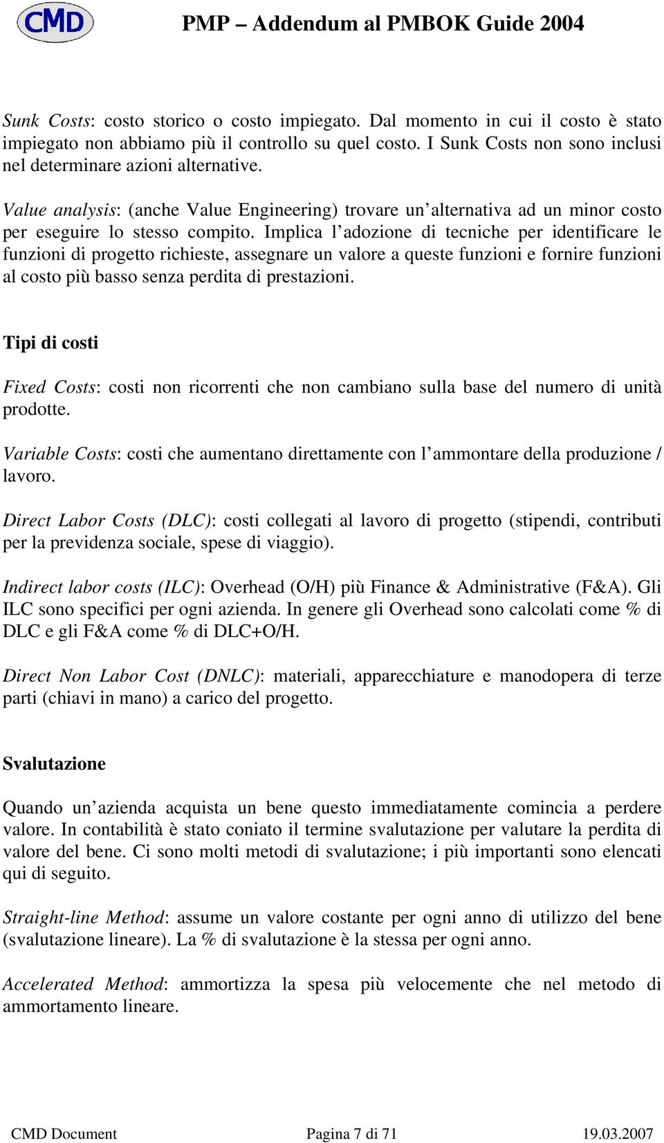 Implica l adozione di tecniche per identificare le funzioni di progetto richieste, assegnare un valore a queste funzioni e fornire funzioni al costo più basso senza perdita di prestazioni.