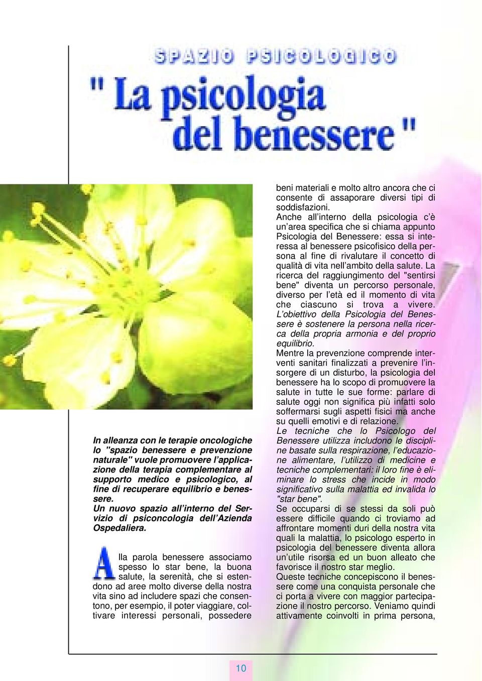 lla parola benessere associamo spesso lo star bene, la buona salute, la serenità, che si estendono ad aree molto diverse della nostra vita sino ad includere spazi che consentono, per esempio, il