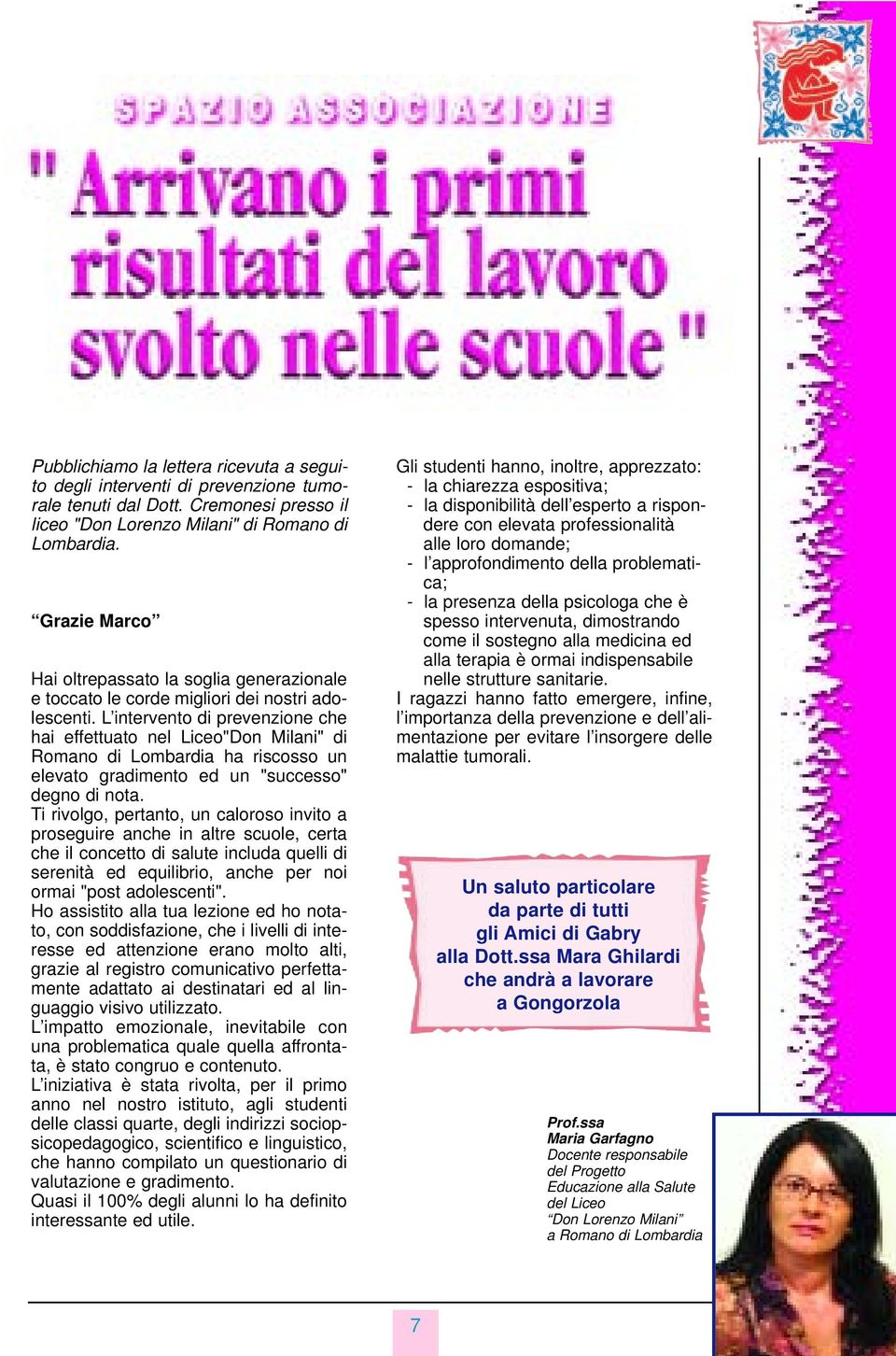 L intervento di prevenzione che hai effettuato nel Liceo"Don Milani" di Romano di Lombardia ha riscosso un elevato gradimento ed un "successo" degno di nota.