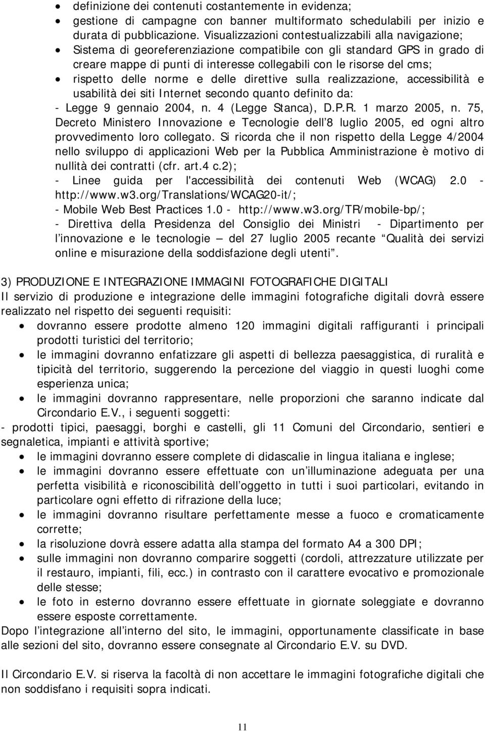 rispetto delle norme e delle direttive sulla realizzazione, accessibilità e usabilità dei siti Internet secondo quanto definito da: - Legge 9 gennaio 2004, n. 4 (Legge Stanca), D.P.R. 1 marzo 2005, n.