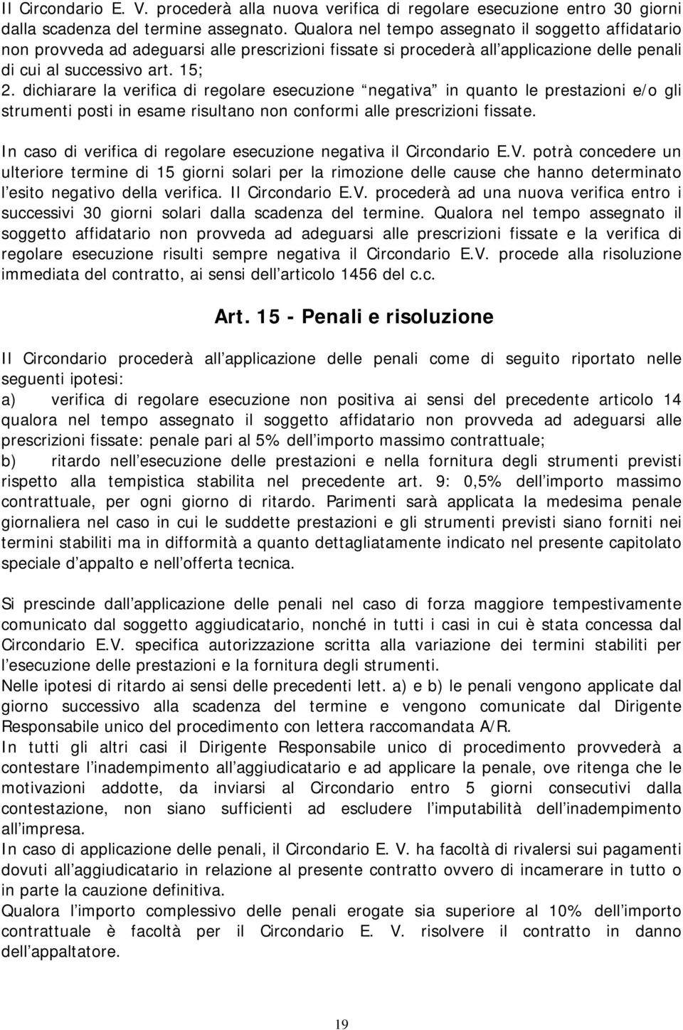 dichiarare la verifica di regolare esecuzione negativa in quanto le prestazioni e/o gli strumenti posti in esame risultano non conformi alle prescrizioni fissate.