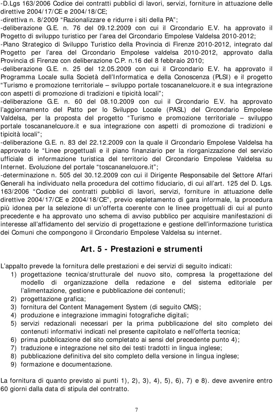 ha approvato il Progetto di sviluppo turistico per l area del Circondario Empolese Valdelsa 2010-2012; -Piano Strategico di Sviluppo Turistico della Provincia di Firenze 2010-2012, integrato dal