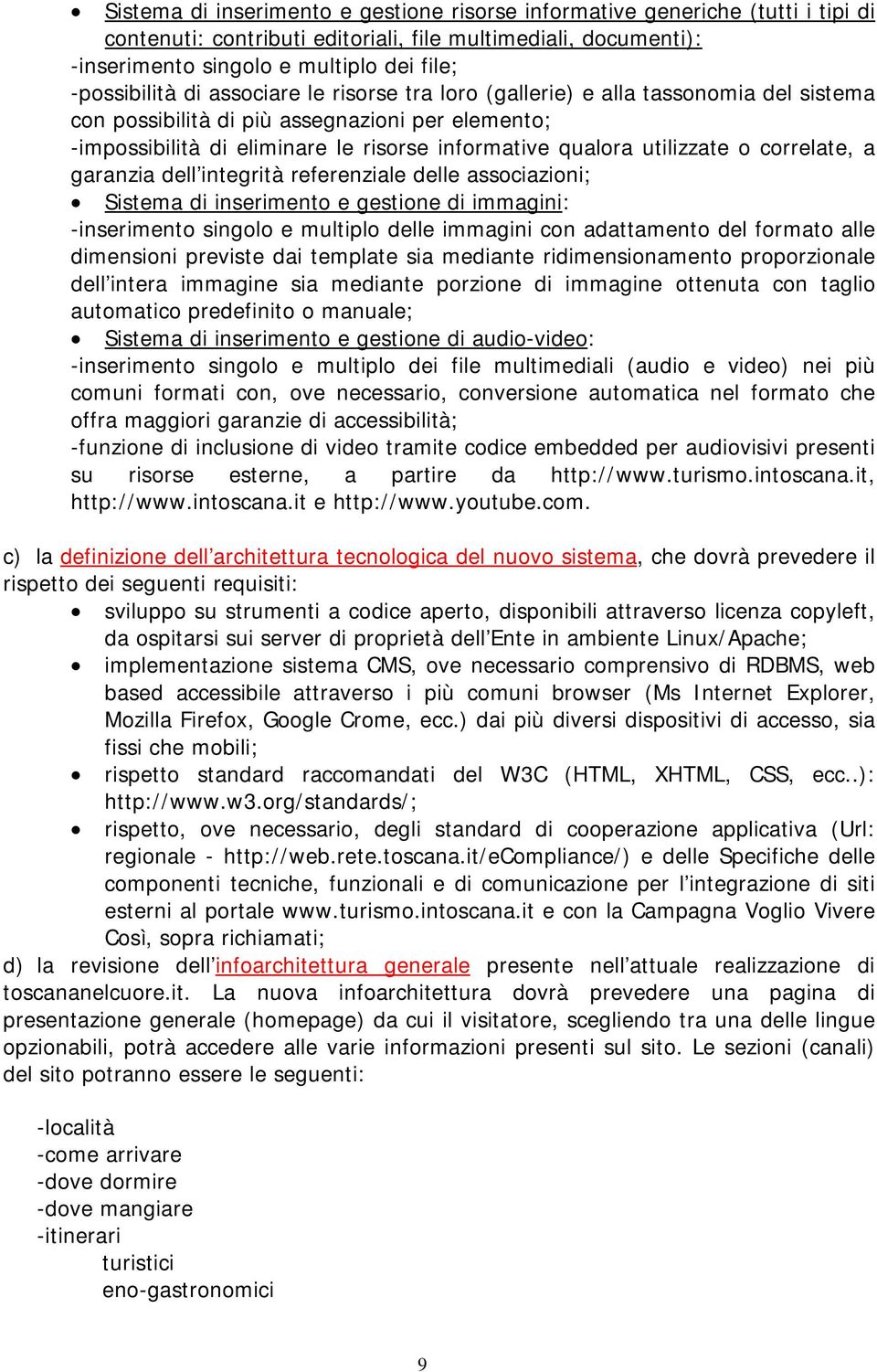 utilizzate o correlate, a garanzia dell integrità referenziale delle associazioni; Sistema di inserimento e gestione di immagini: -inserimento singolo e multiplo delle immagini con adattamento del