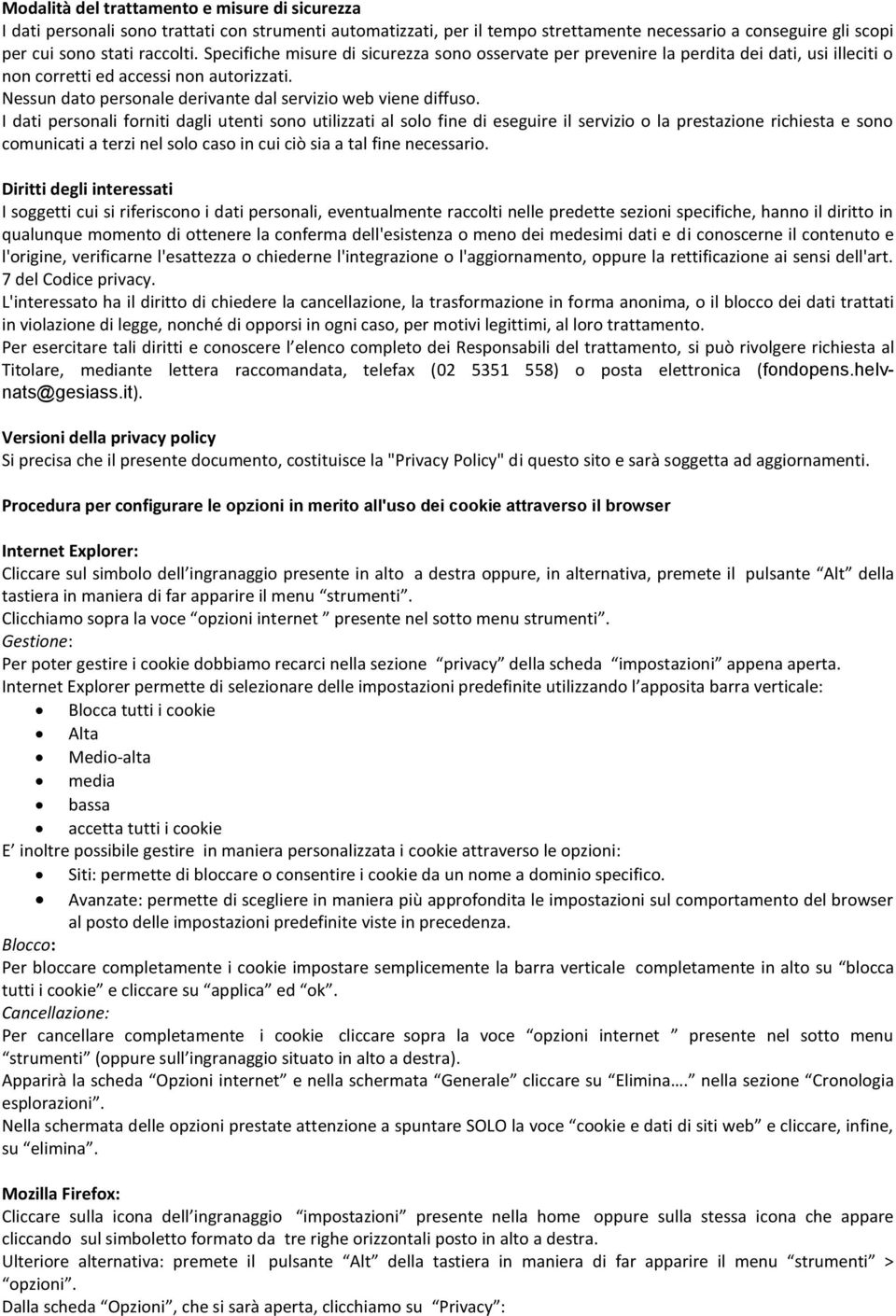 I dati personali forniti dagli utenti sono utilizzati al solo fine di eseguire il servizio o la prestazione richiesta e sono comunicati a terzi nel solo caso in cui ciò sia a tal fine necessario.