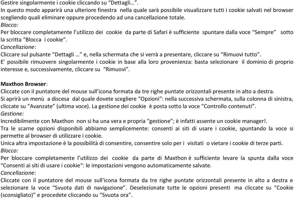 Per bloccare completamente l utilizzo dei cookie da parte di Safari è sufficiente spuntare dalla voce Sempre sotto la scritta Blocca i cookie.