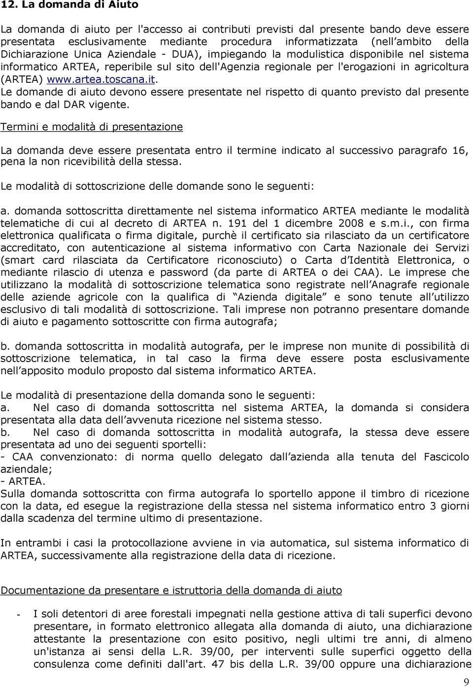 toscana.it. Le domande di aiuto devono essere presentate nel rispetto di quanto previsto dal presente bando e dal DAR vigente.