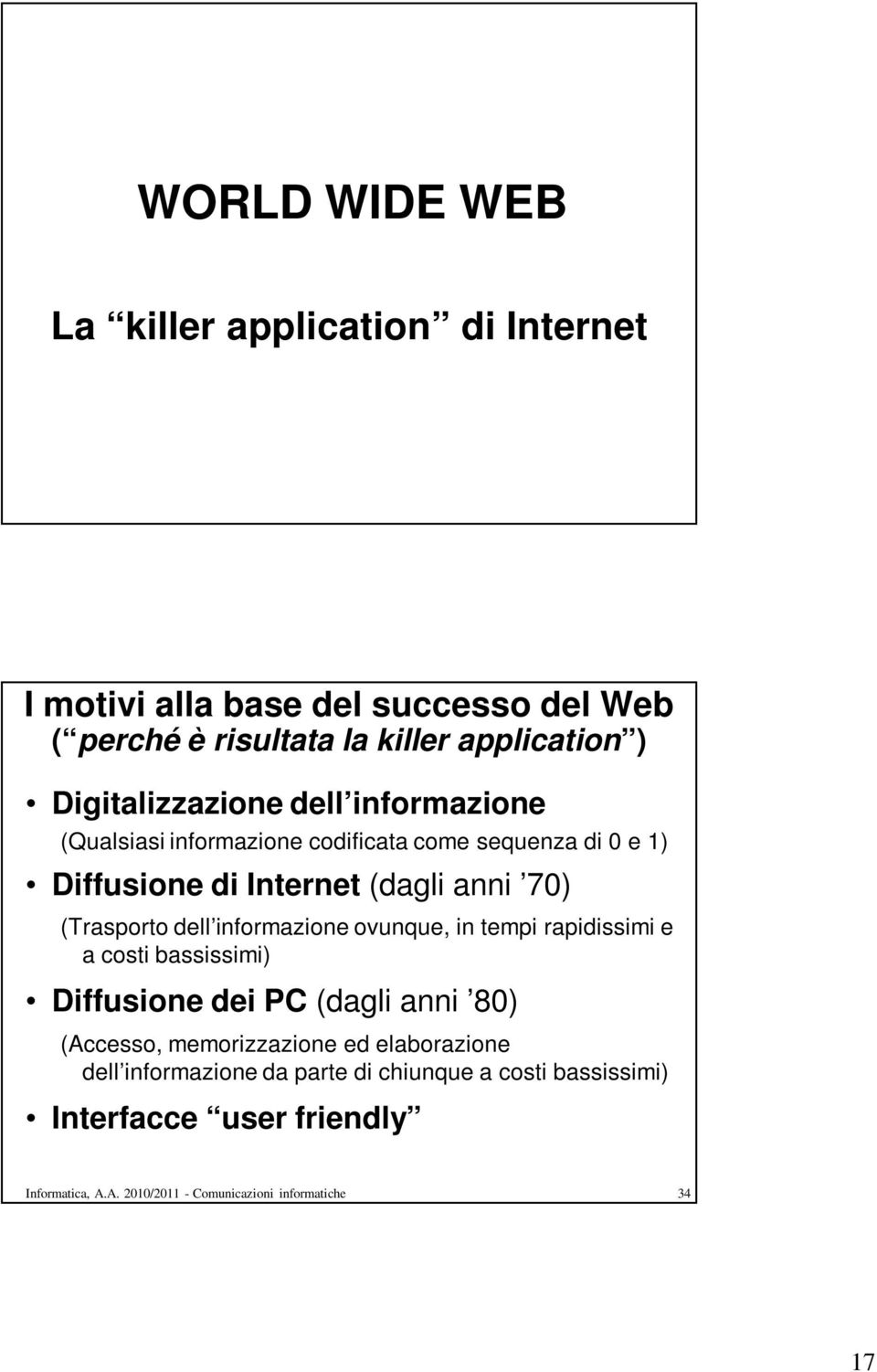 (Trasporto dell informazione ovunque, in tempi rapidissimi e a costi bassissimi) Diffusione dei PC (dagli anni 80) (Accesso, memorizzazione ed