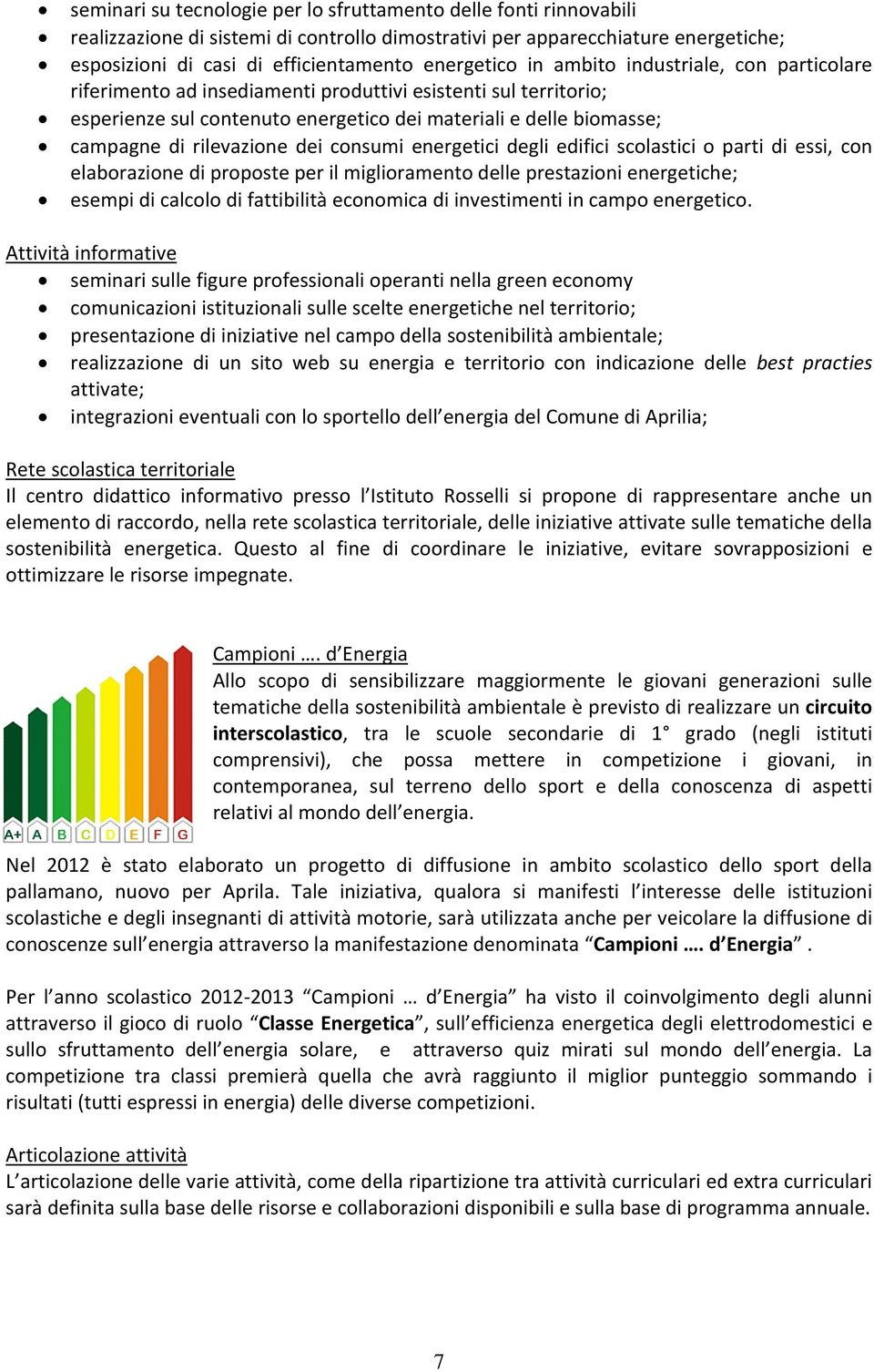 rilevazione dei consumi energetici degli edifici scolastici o parti di essi, con elaborazione di proposte per il miglioramento delle prestazioni energetiche; esempi di calcolo di fattibilità