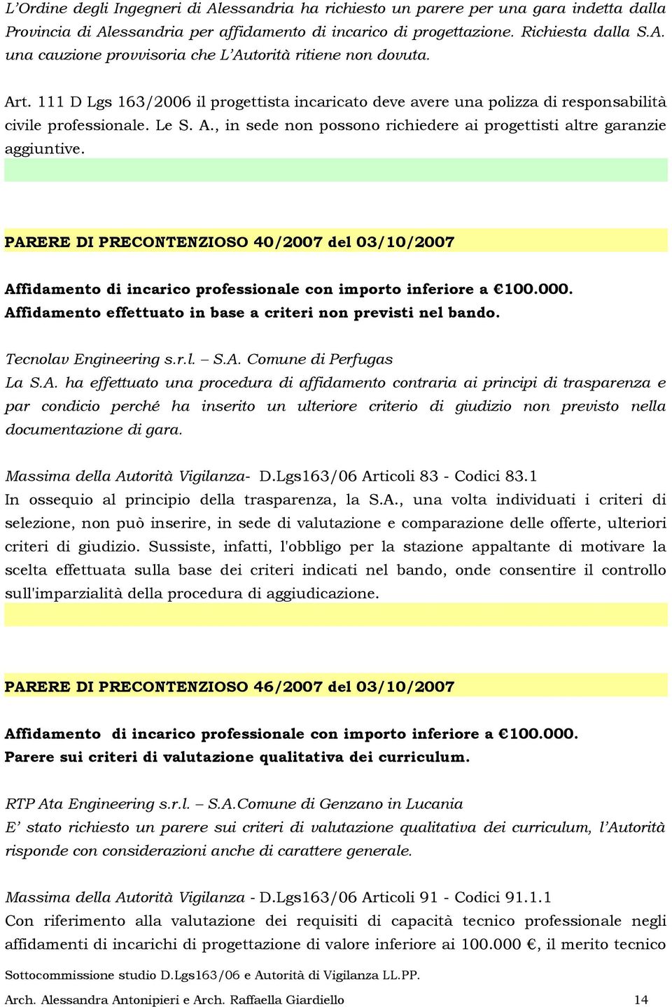 PARERE DI PRECONTENZIOSO 40/2007 del 03/10/2007 Affidamento di incarico professionale con importo inferiore a 100.000. Affidamento effettuato in base a criteri non previsti nel bando.