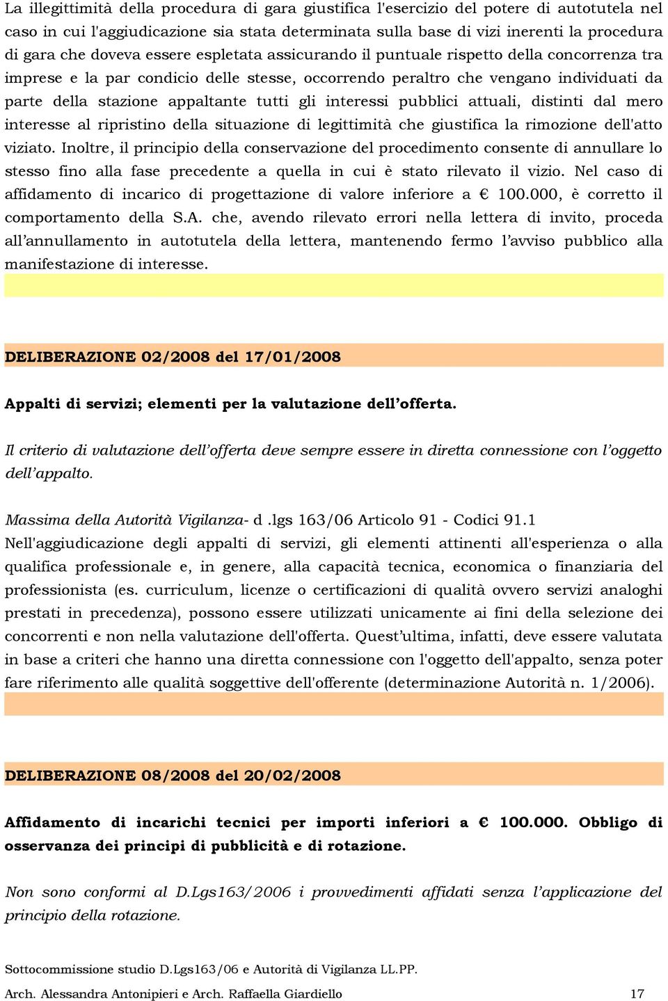 tutti gli interessi pubblici attuali, distinti dal mero interesse al ripristino della situazione di legittimità che giustifica la rimozione dell'atto viziato.