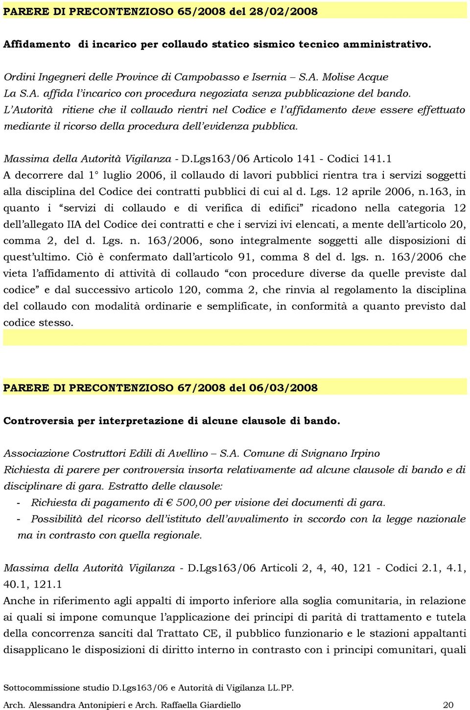 L Autorità ritiene che il collaudo rientri nel Codice e l affidamento deve essere effettuato mediante il ricorso della procedura dell evidenza pubblica. Massima della Autorità Vigilanza - D.