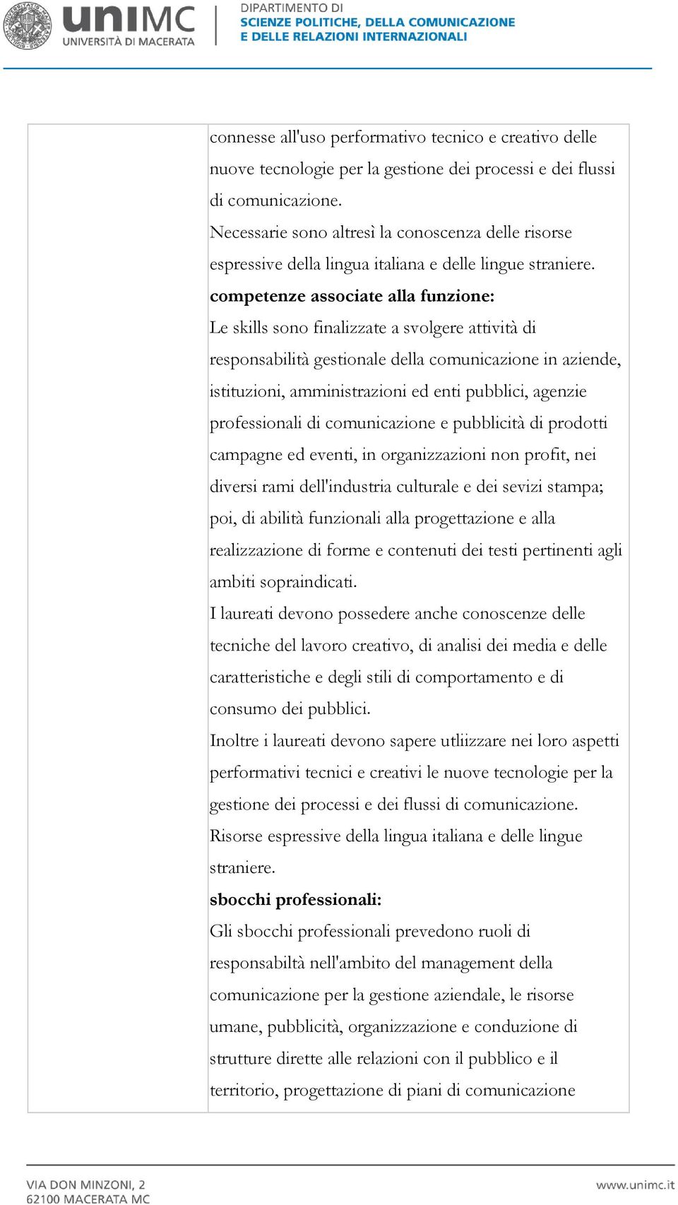 competenze associate alla funzione: Le skills sono finalizzate a svolgere attività di responsabilità gestionale della comunicazione in aziende, istituzioni, amministrazioni ed enti pubblici, agenzie