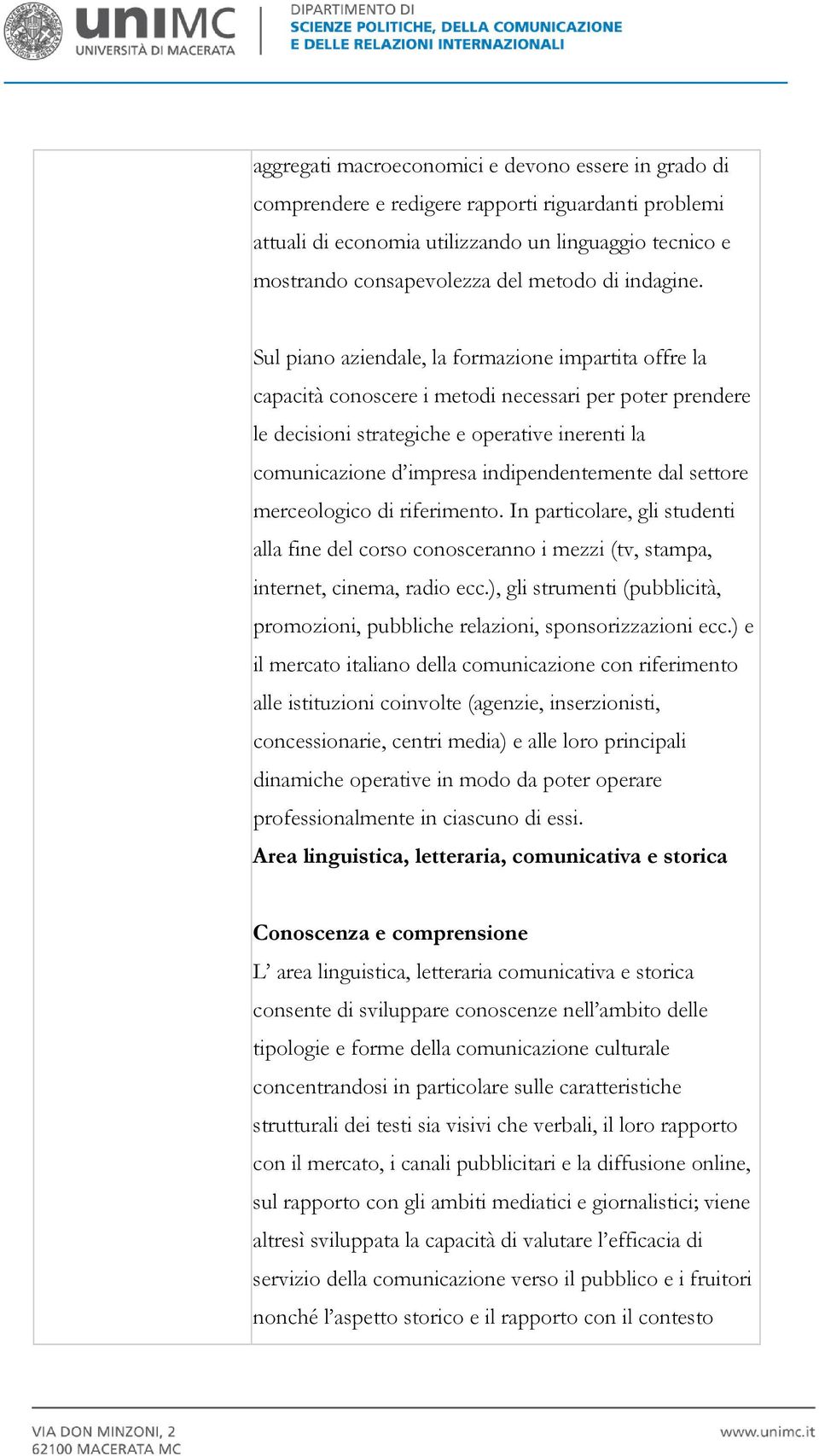 Sul piano aziendale, la formazione impartita offre la capacità conoscere i metodi necessari per poter prendere le decisioni strategiche e operative inerenti la comunicazione d impresa