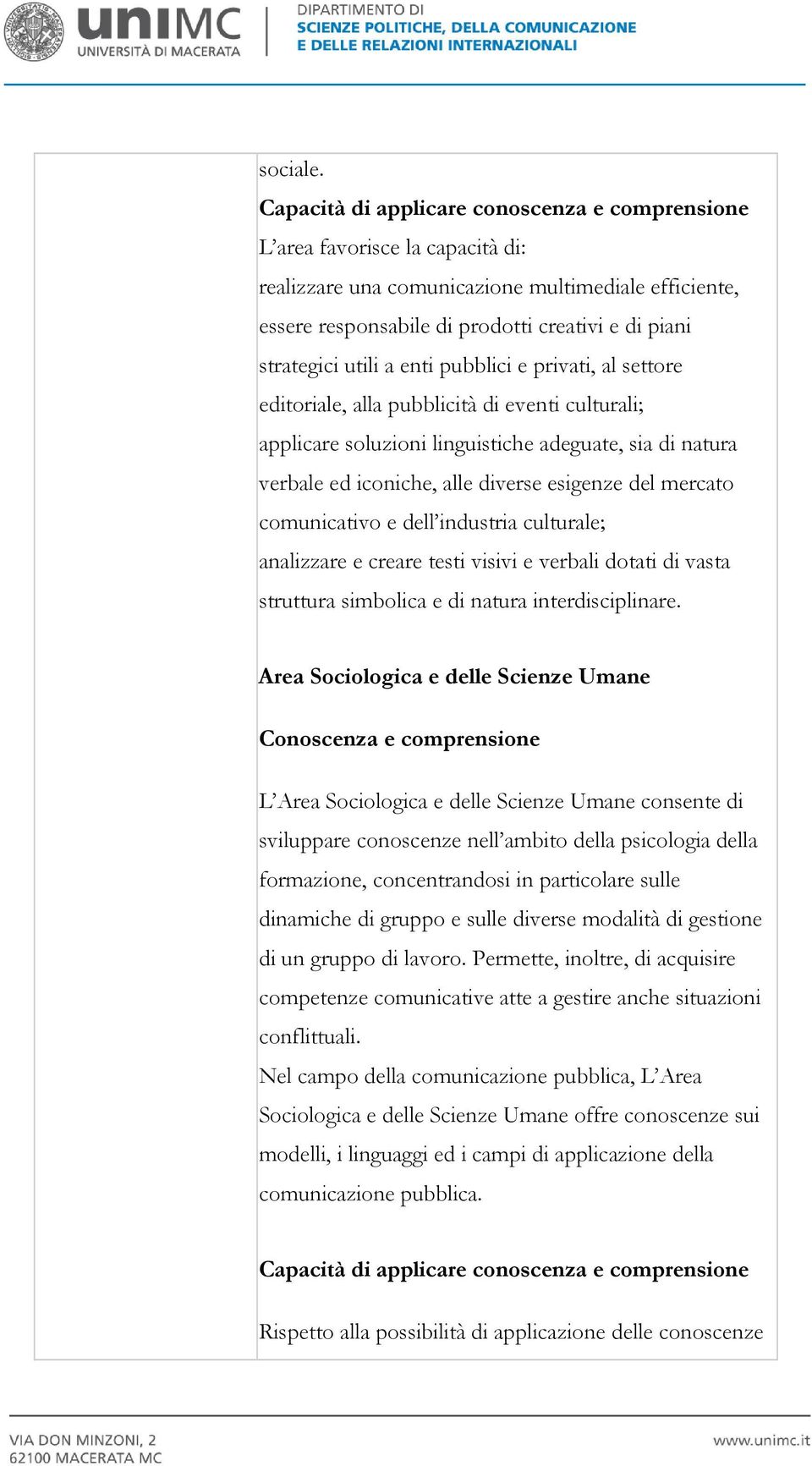 utili a enti pubblici e privati, al settore editoriale, alla pubblicità di eventi culturali; applicare soluzioni linguistiche adeguate, sia di natura verbale ed iconiche, alle diverse esigenze del