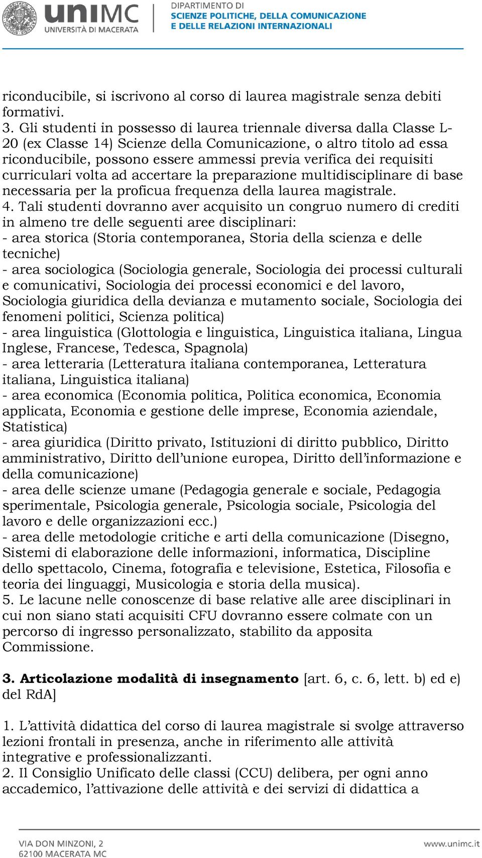 requisiti curriculari volta ad accertare la preparazione multidisciplinare di base necessaria per la proficua frequenza della laurea magistrale. 4.