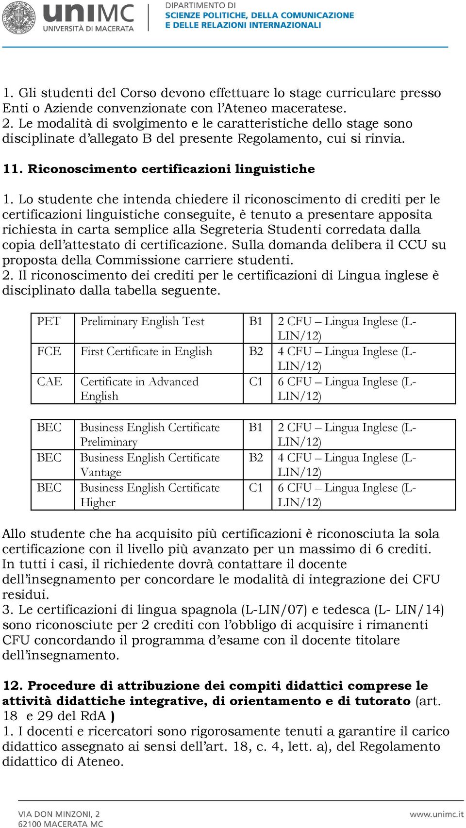 Lo studente che intenda chiedere il riconoscimento di crediti per le certificazioni linguistiche conseguite, è tenuto a presentare apposita richiesta in carta semplice alla Segreteria Studenti