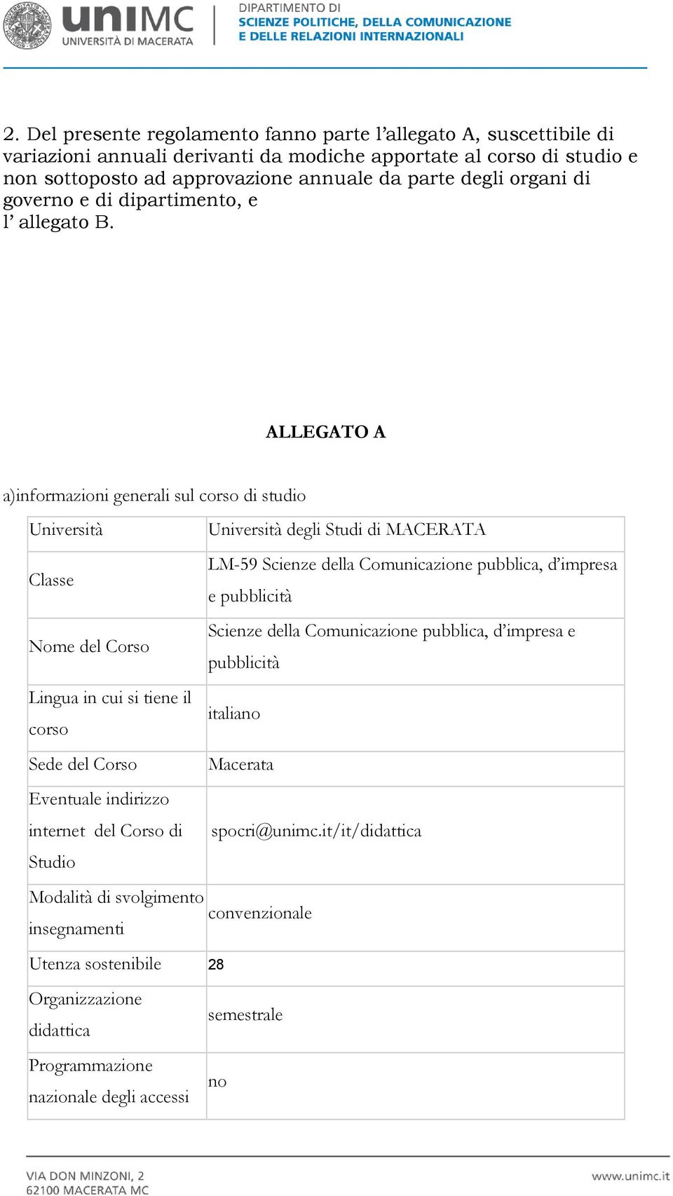 ALLEGATO A a)informazioni generali sul corso di studio Università Università degli Studi di MACERATA Classe LM-59 Scienze della Comunicazione pubblica, d impresa e pubblicità Nome del Corso Scienze