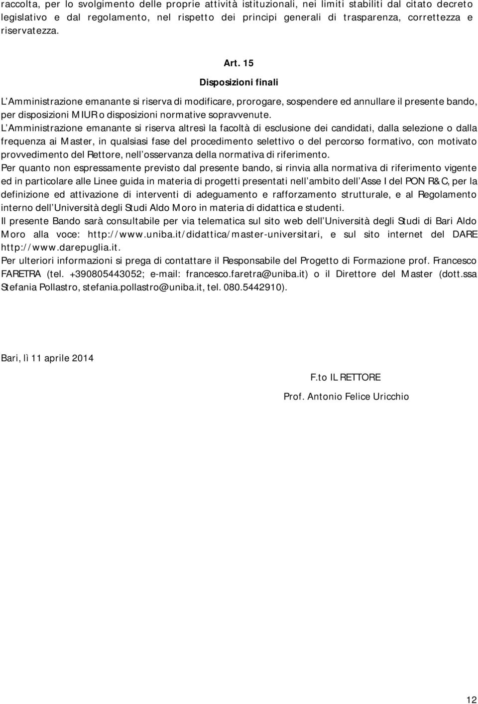 15 Disposizioni finali L Amministrazione emanante si riserva di modificare, prorogare, sospendere ed annullare il presente bando, per disposizioni MIUR o disposizioni normative sopravvenute.