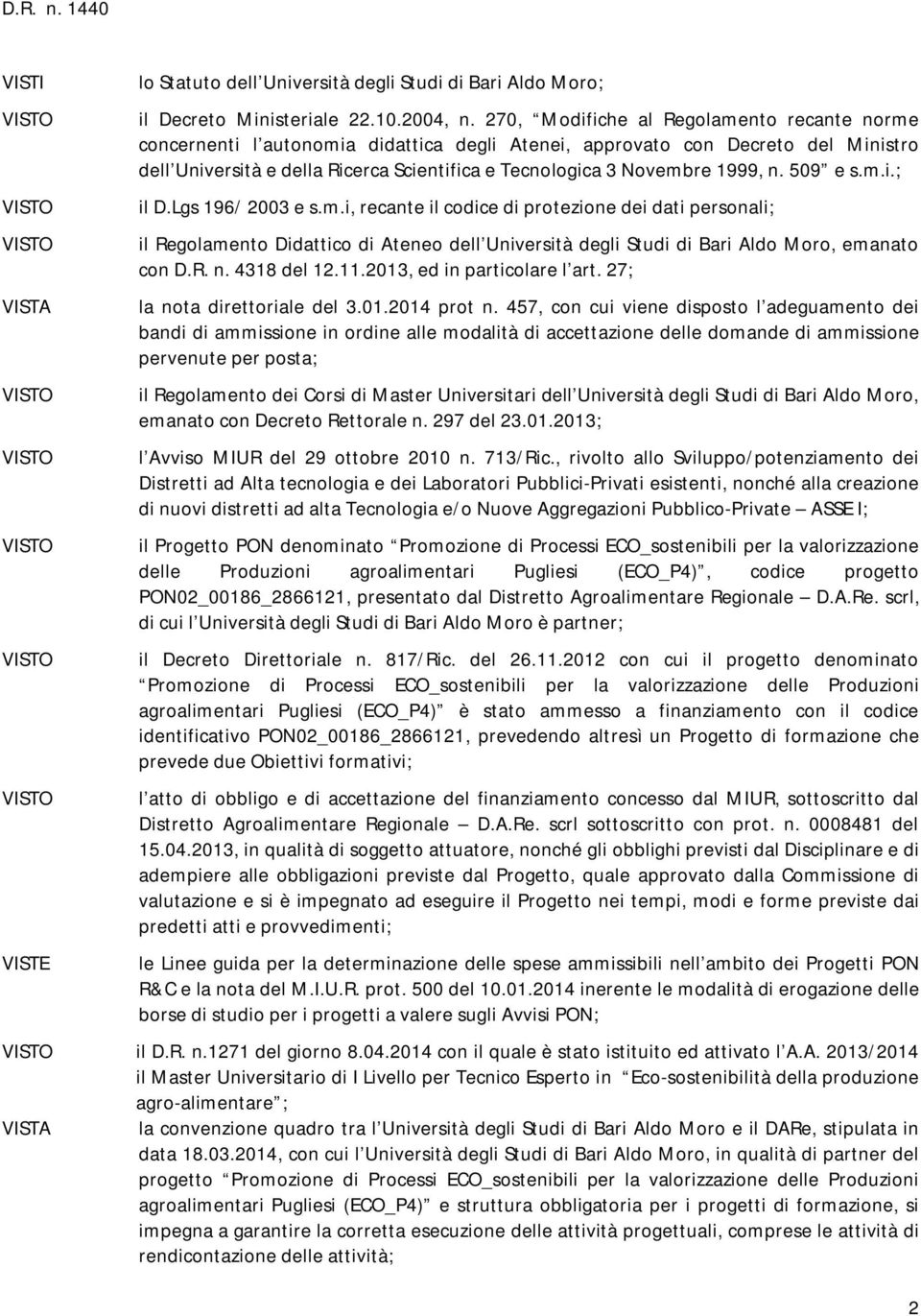 1999, n. 509 e s.m.i.; il D.Lgs 196/ 2003 e s.m.i, recante il codice di protezione dei dati personali; il Regolamento Didattico di Ateneo dell Università degli Studi di Bari Aldo Moro, emanato con D.