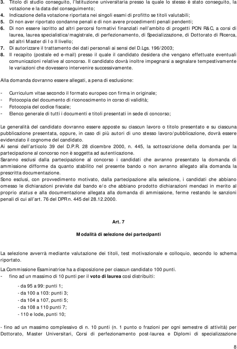 Di non essere iscritto ad altri percorsi formativi finanziati nell ambito di progetti PON R&C, a corsi di laurea, laurea specialistica/magistrale, di perfezionamento, di Specializzazione, di