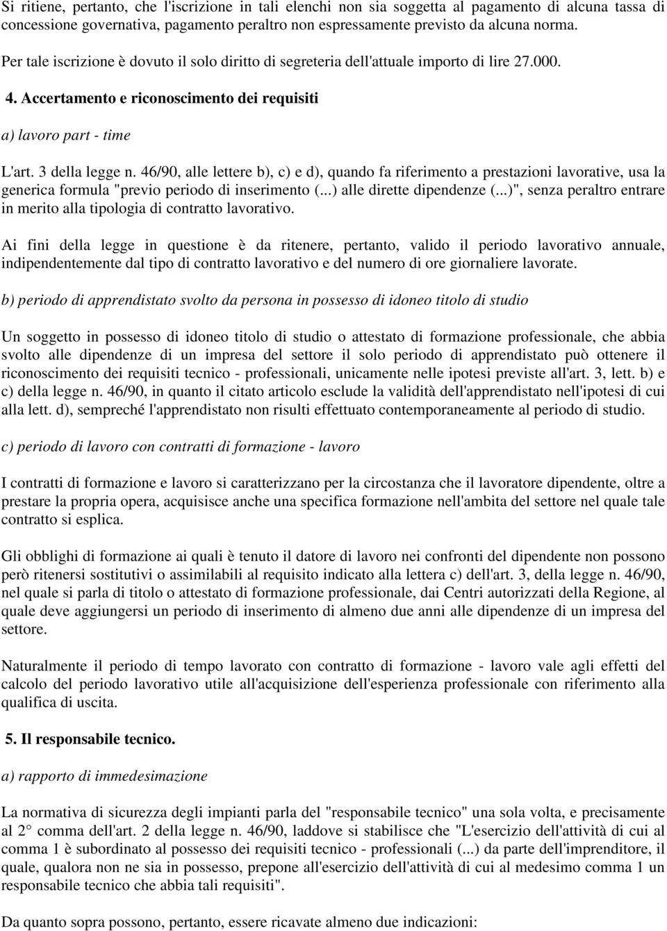 46/90, alle lettere b), c) e d), quando fa riferimento a prestazioni lavorative, usa la generica formula "previo periodo di inserimento (...) alle dirette dipendenze (.