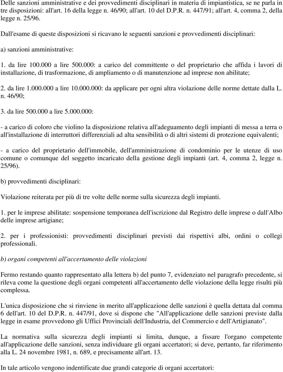 000: a carico del committente o del proprietario che affida i lavori di installazione, di trasformazione, di ampliamento o di manutenzione ad imprese non abilitate; 2. da lire 1.000.000 a lire 10.000.000: da applicare per ogni altra violazione delle norme dettate dalla L.