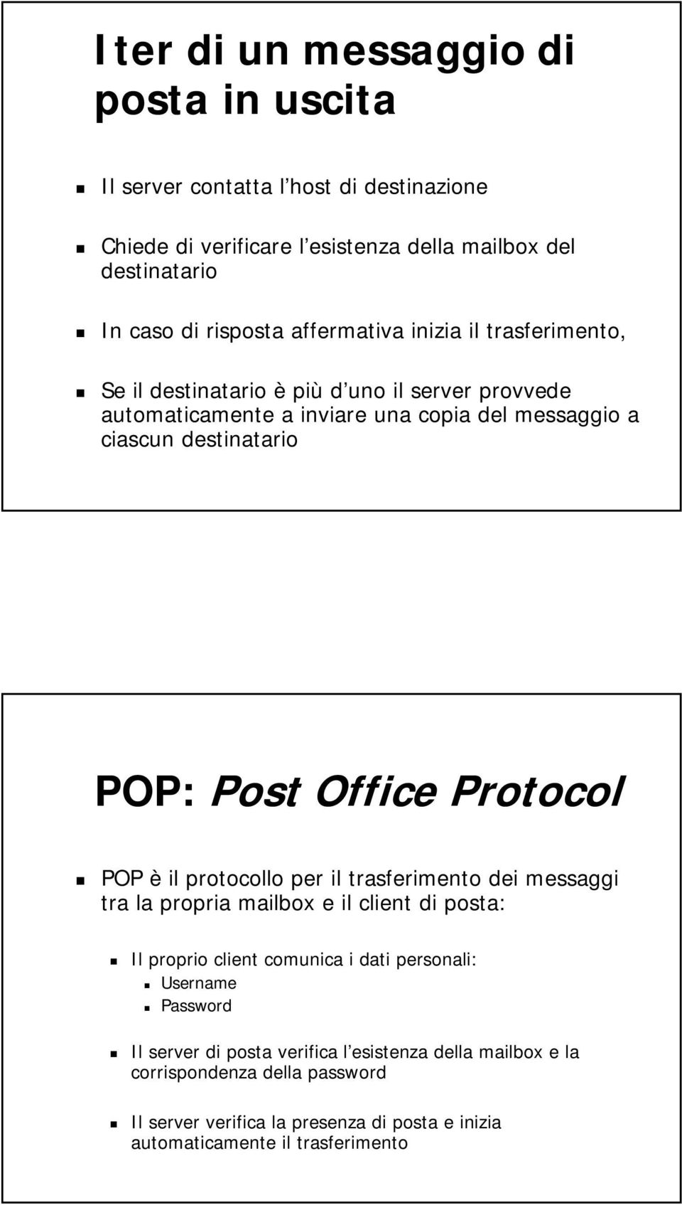 Office Protocol POP è il protocollo per il trasferimento dei messaggi tra la propria mailbox e il client di posta: Il proprio client comunica i dati personali: Username