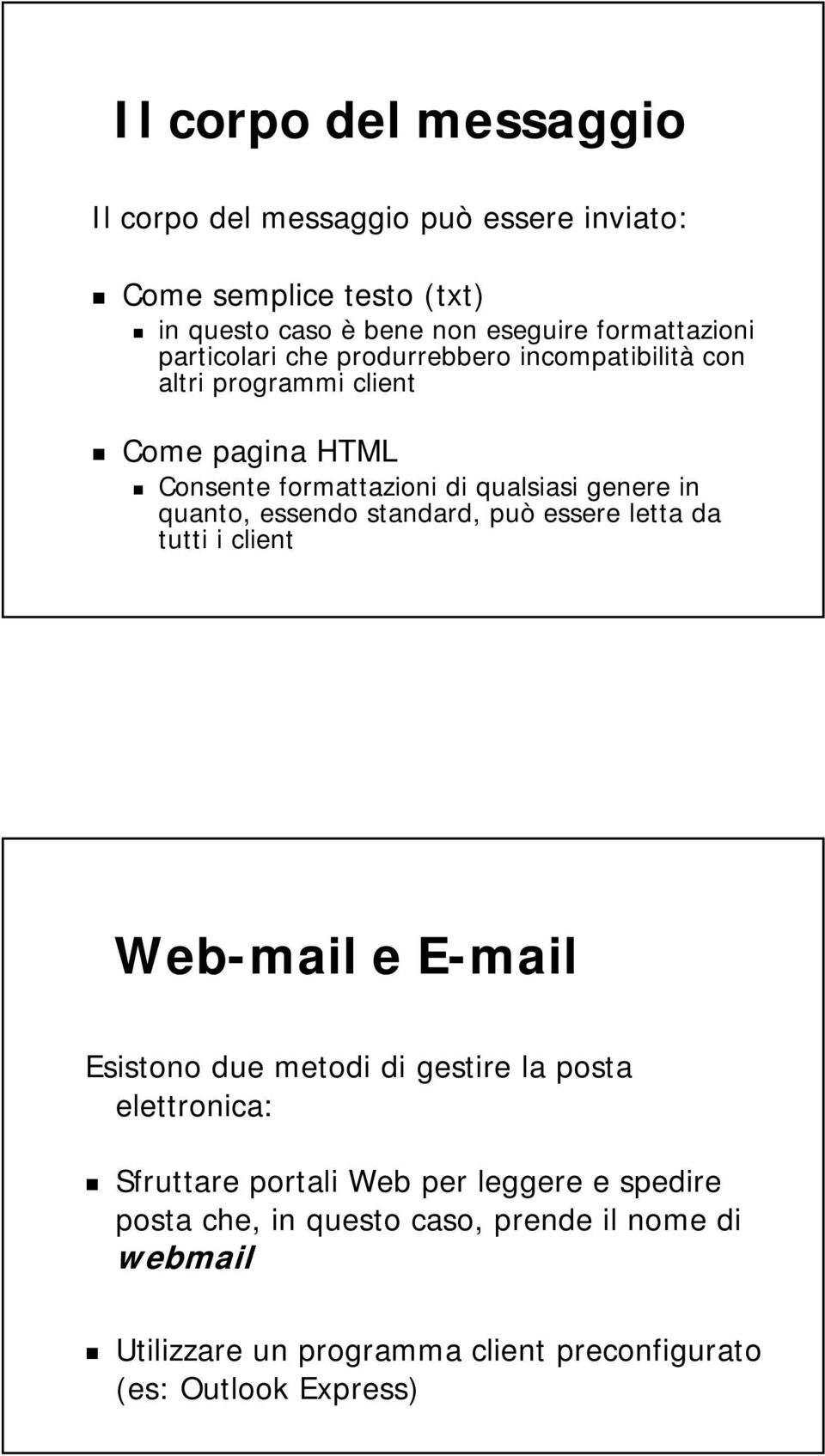 essendo standard, può essere letta da tutti i client Web-mail e E-mail Esistono due metodi di gestire la posta elettronica: Sfruttare portali