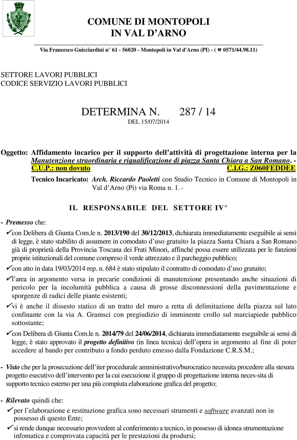 - C.U.P.: non dovuto C.I.G.: Z060FEDDEE - Premesso che: Tecnico Incaricato: Arch. Riccardo Paoletti con Studio Tecnico in Comune di Montopoli in Val d Arno (Pi) via Roma n. 1.