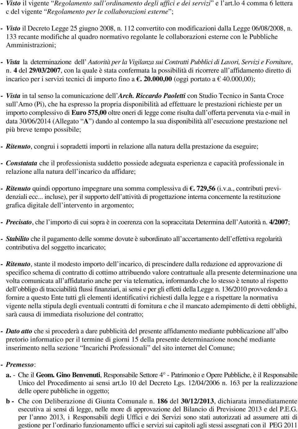 133 recante modifiche al quadro normativo regolante le collaborazioni esterne con le Pubbliche Amministrazioni; - Vista la determinazione dell Autorità per la Vigilanza sui Contratti Pubblici di