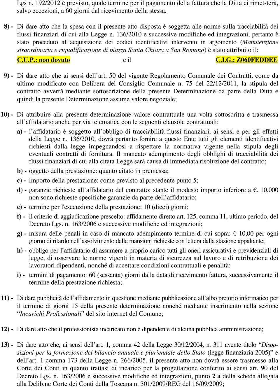 136/2010 e successive modifiche ed integrazioni, pertanto è stato proceduto all acquisizione dei codici identificativi intervento in argomento (Manutenzione straordinaria e riqualificazione di piazza