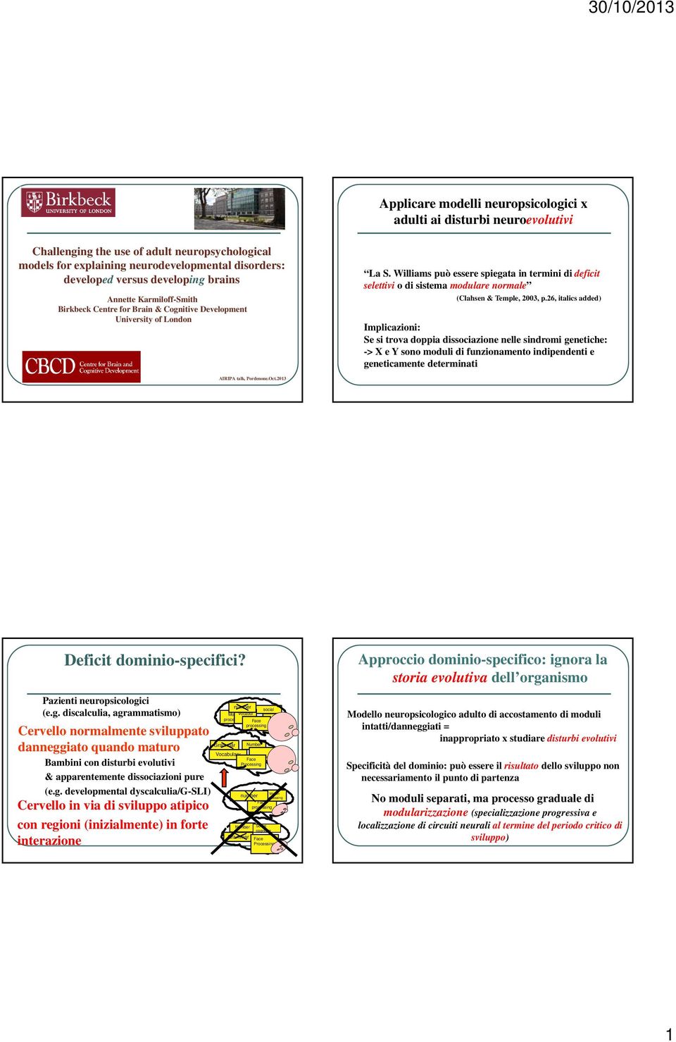 Williams può essere spiegata in termini di deficit selettivi o di sistema modulare normale (Clahsen & Temple, 2003, p.