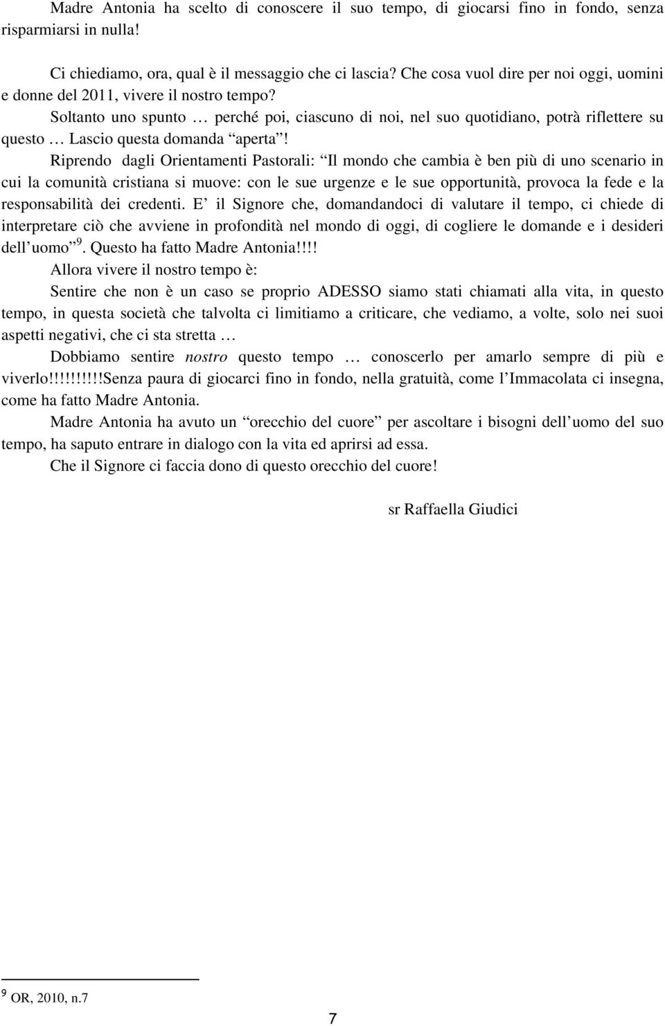 Soltanto uno spunto perché poi, ciascuno di noi, nel suo quotidiano, potrà riflettere su questo Lascio questa domanda aperta!