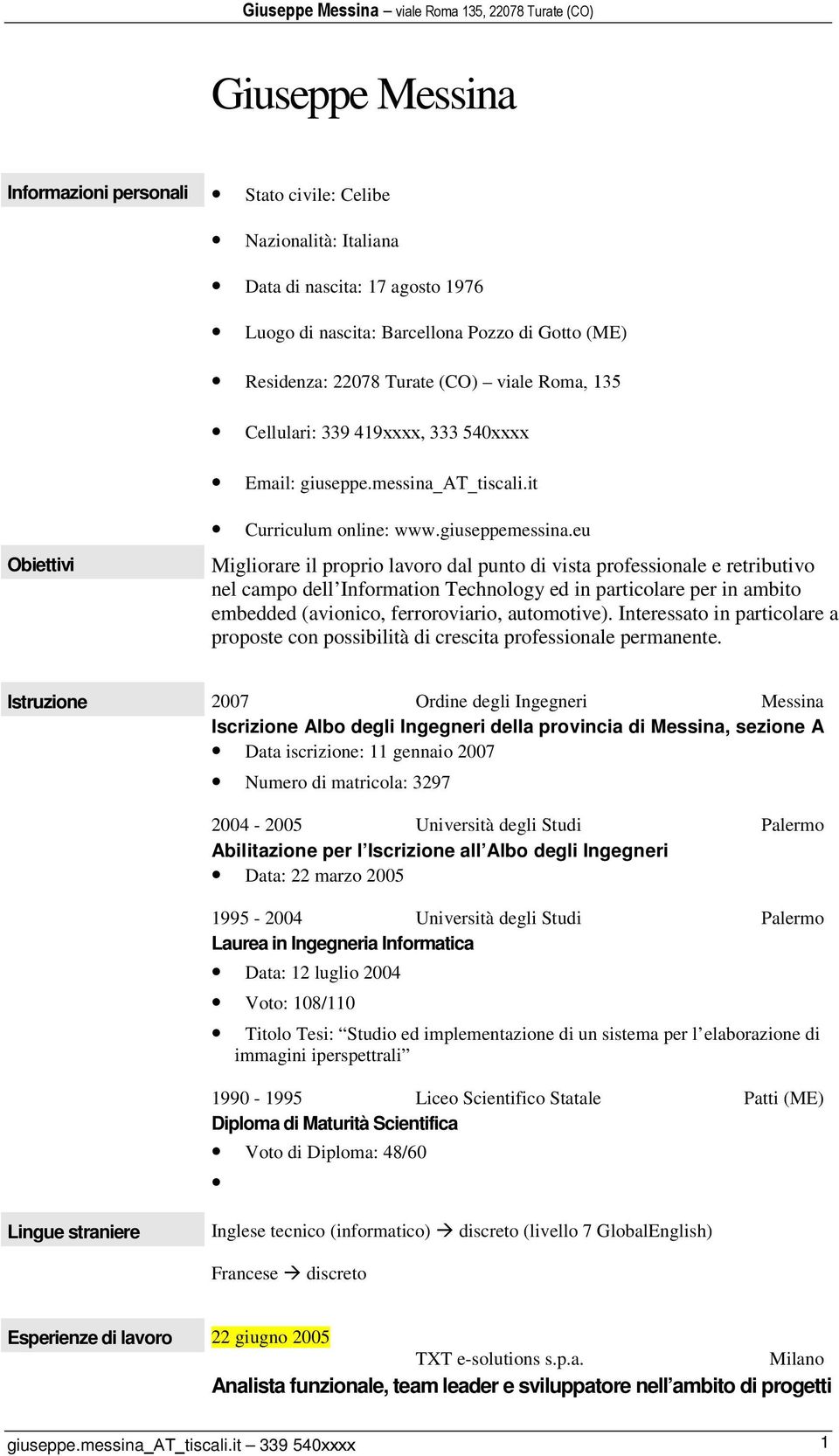 eu Migliorare il proprio lavoro dal punto di vista professionale e retributivo nel campo dell Information Technology ed in particolare per in ambito embedded (avionico, ferroroviario, automotive).