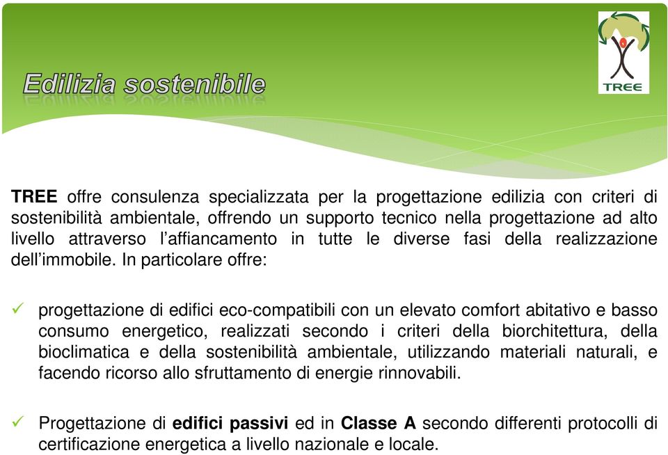 In particolare offre: progettazione di edifici eco-compatibili con un elevato comfort abitativo e basso consumo energetico, realizzati secondo i criteri della biorchitettura,