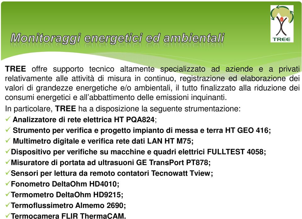 In particolare, TREE ha a disposizione la seguente strumentazione: Analizzatore di rete elettrica HT PQA824; Strumento per verifica e progetto impianto di messa e terra HT GEO 416; Multimetro