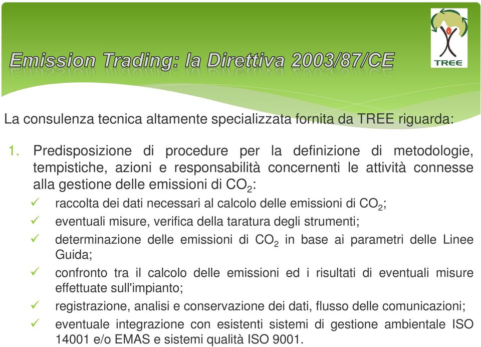 dati necessari al calcolo delle emissioni di CO 2 ; eventuali misure, verifica della taratura degli strumenti; determinazione delle emissioni di CO 2 Guida; in base ai parametri delle