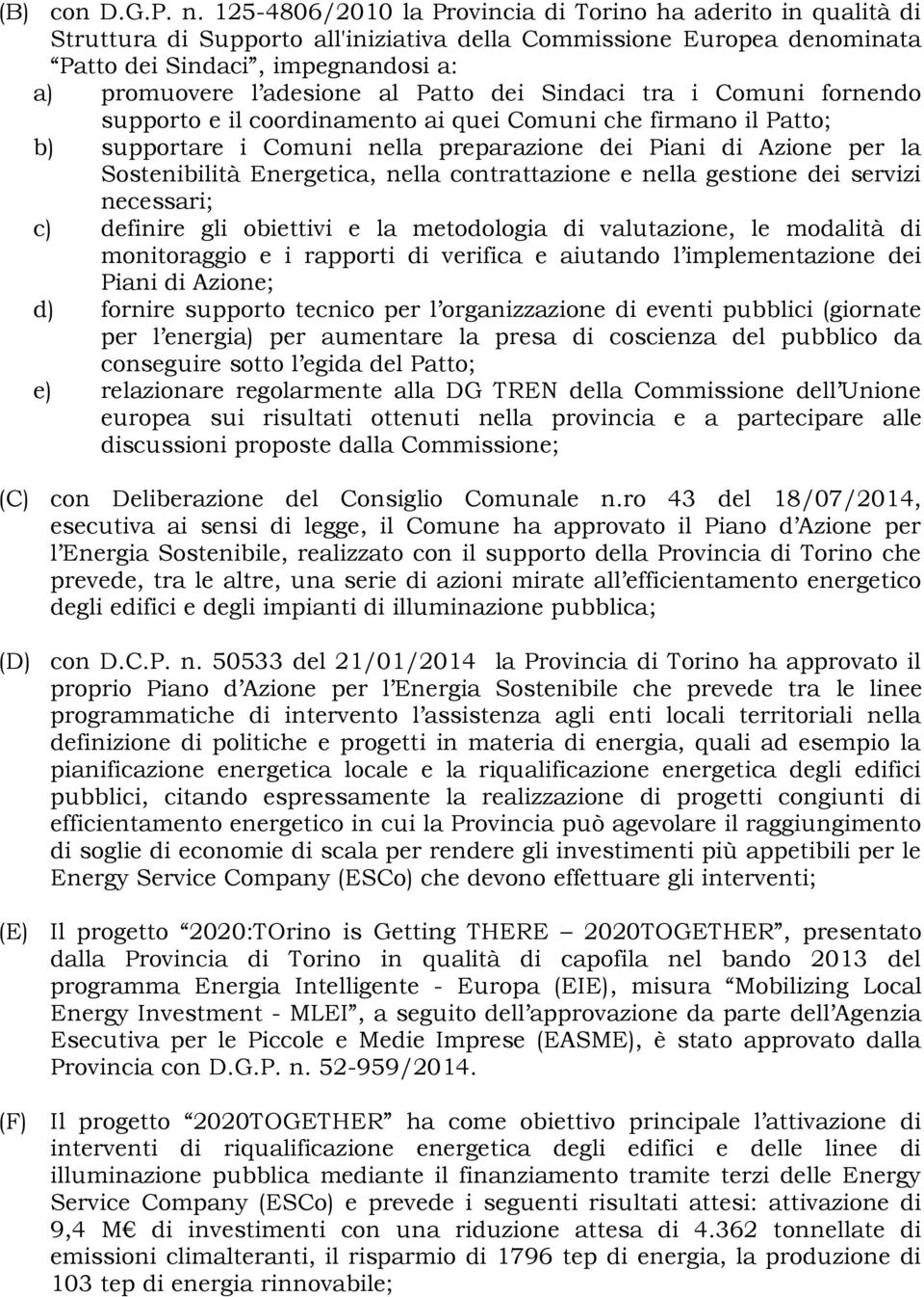 Patto dei Sindaci tra i Comuni fornendo supporto e il coordinamento ai quei Comuni che firmano il Patto; b) supportare i Comuni nella preparazione dei Piani di Azione per la Sostenibilità Energetica,