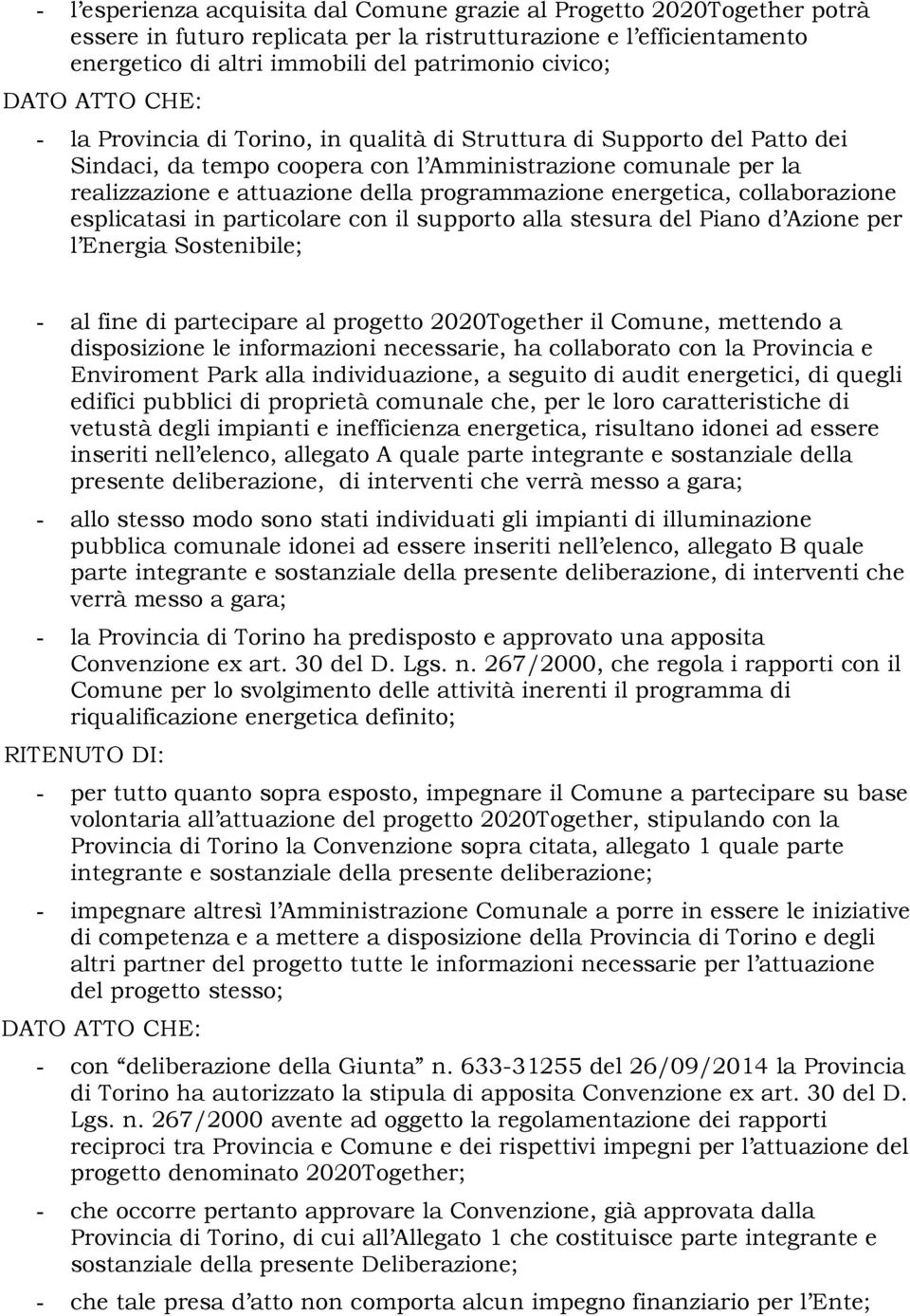 programmazione energetica, collaborazione esplicatasi in particolare con il supporto alla stesura del Piano d Azione per l Energia Sostenibile; - al fine di partecipare al progetto 2020Together il