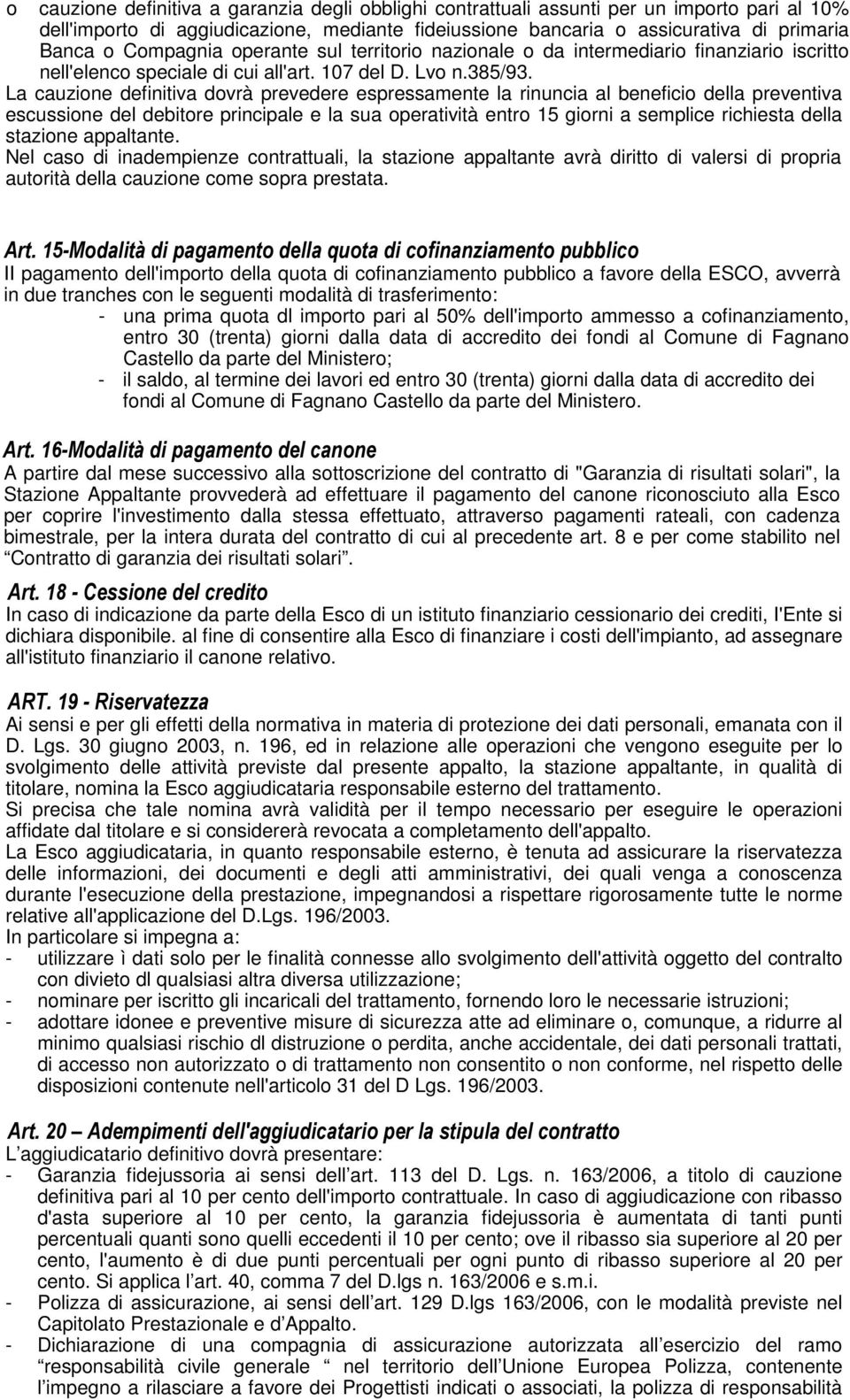 La cauzione definitiva dovrà prevedere espressamente la rinuncia al beneficio della preventiva escussione del debitore principale e la sua operatività entro 15 giorni a semplice richiesta della