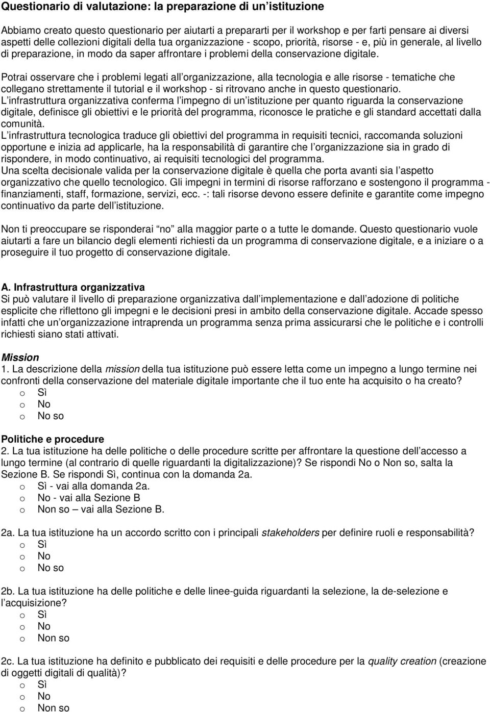 Potrai osservare che i problemi legati all organizzazione, alla tecnologia e alle risorse - tematiche che collegano strettamente il tutorial e il workshop - si ritrovano anche in questo questionario.