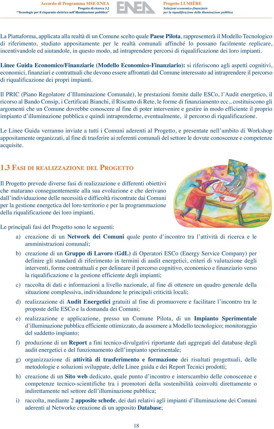 Linee Guida Economico/Finanziarie (Modello Economico-Finanziario): si riferiscono agli aspetti cognitivi, economici, finanziari e contrattuali che devono essere affrontati dal Comune interessato ad