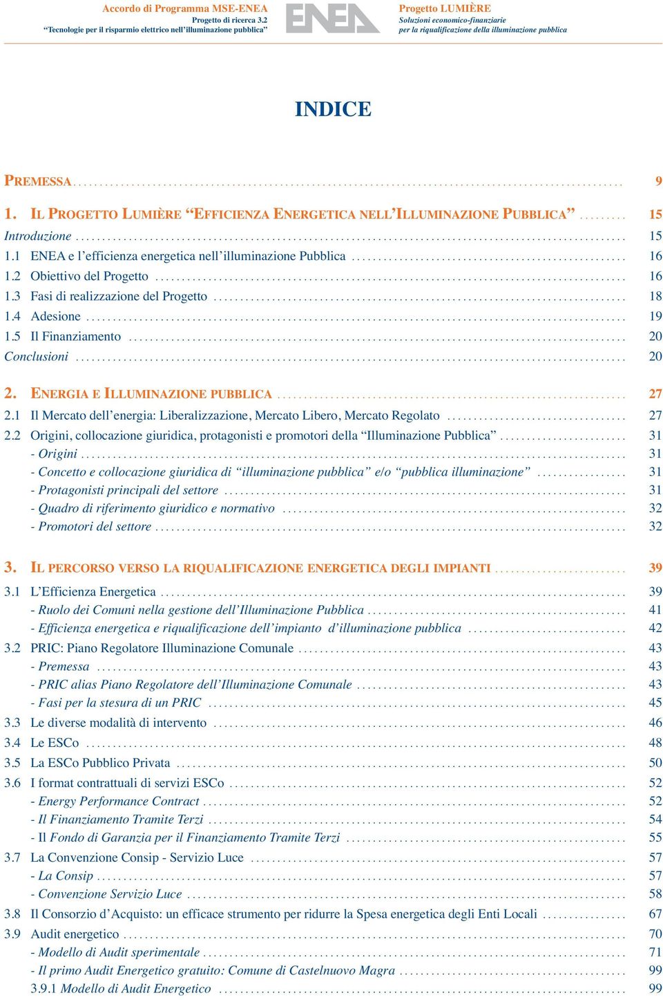 1 ENEA e l efficienza energetica nell illuminazione Pubblica.................................................... 16 1.2 Obiettivo del Progetto......................................................................................... 16 1.3 Fasi di realizzazione del Progetto.